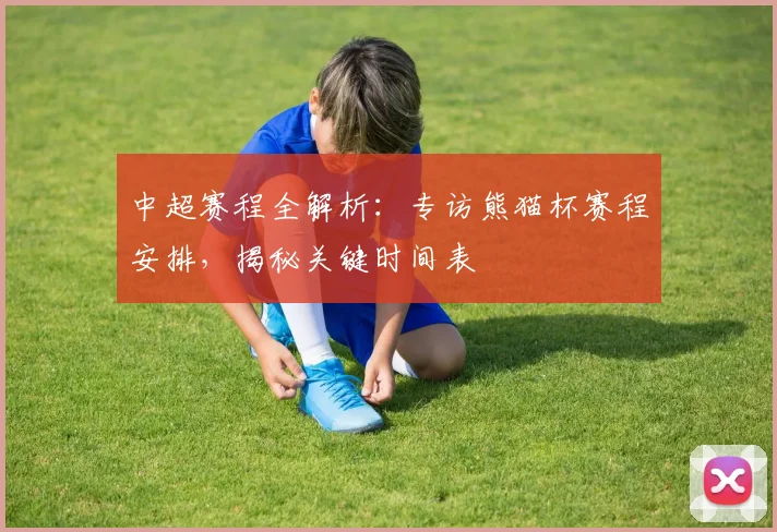 中超赛程全解析:专访熊猫杯赛程安排,揭秘关键时间表