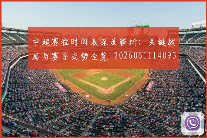 中超赛程时间表深度解析：关键战局与赛季走势全览_20260611140933