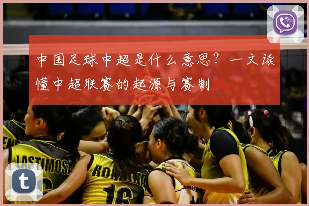 中国足球中超是什么意思？一文读懂中超联赛的起源与赛制